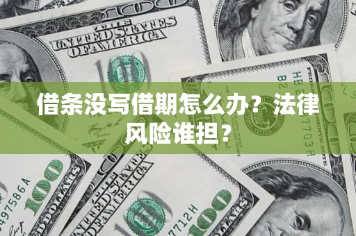 北京借条没写借期怎么办？法律风险谁担？